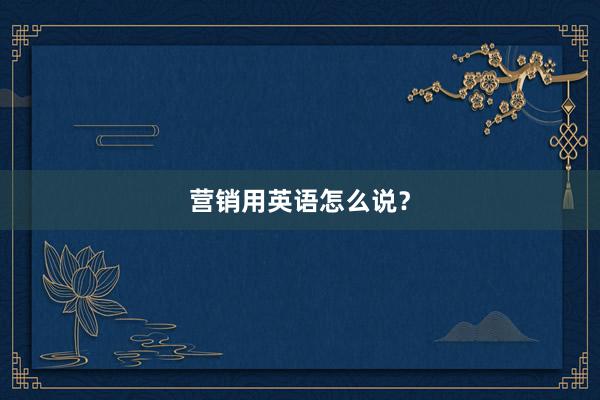 营销用英语怎么说？